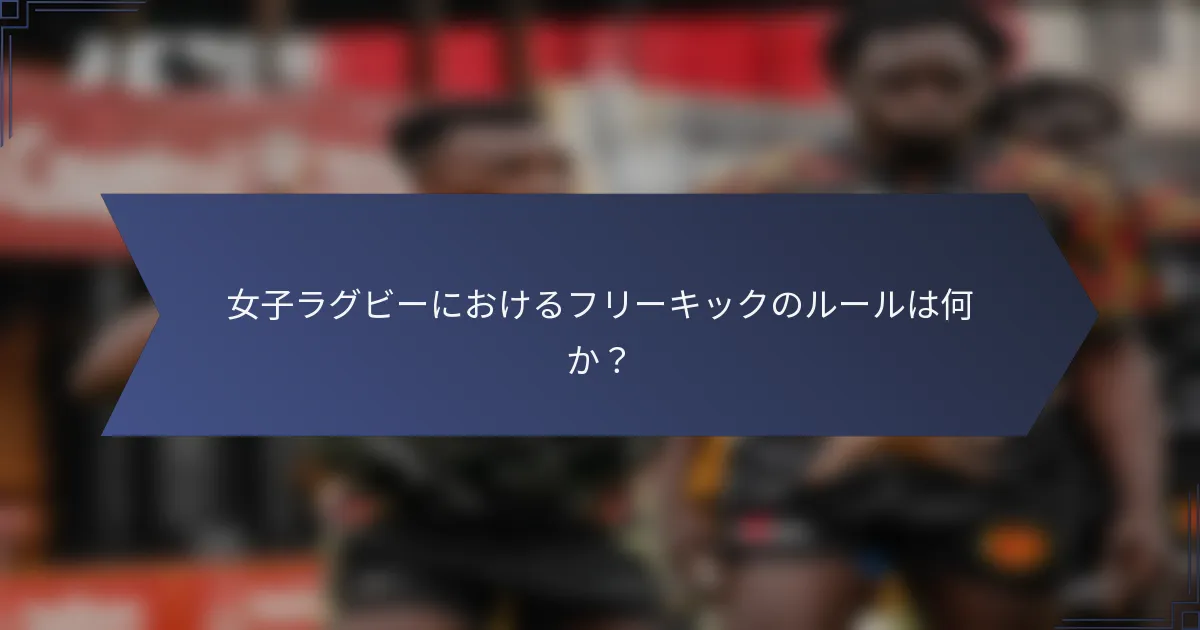 女子ラグビーにおけるフリーキックのルールは何か？