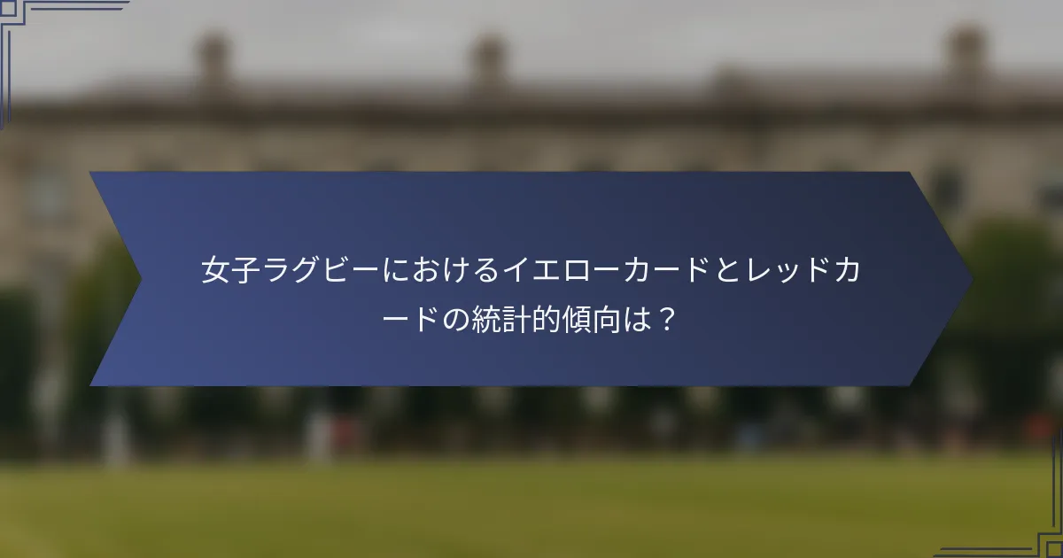 女子ラグビーにおけるイエローカードとレッドカードの統計的傾向は？