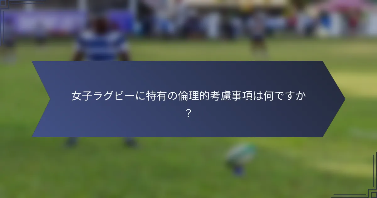 女子ラグビーに特有の倫理的考慮事項は何ですか？
