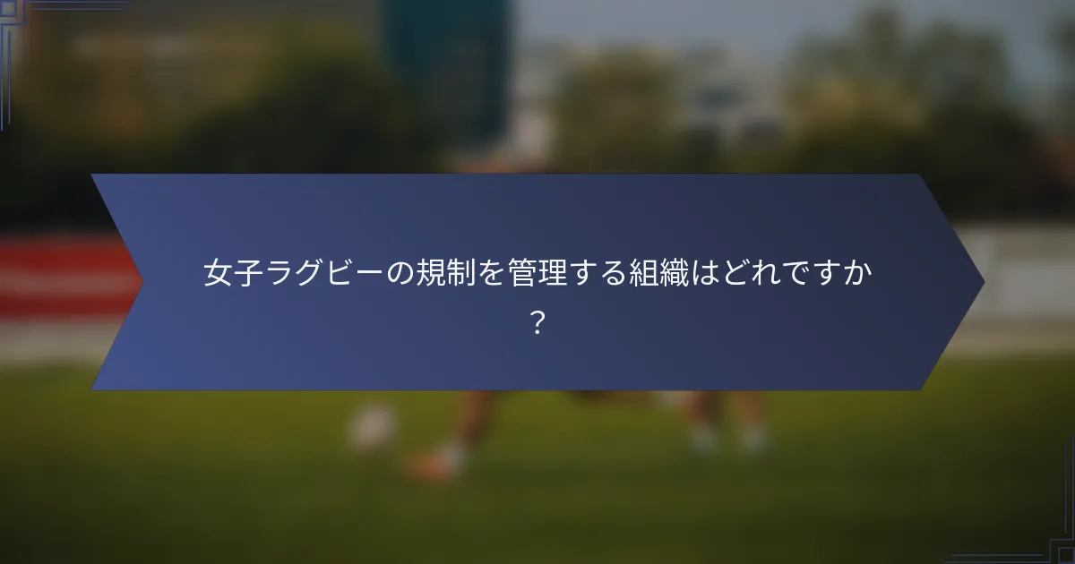 女子ラグビーの規制を管理する組織はどれですか?
