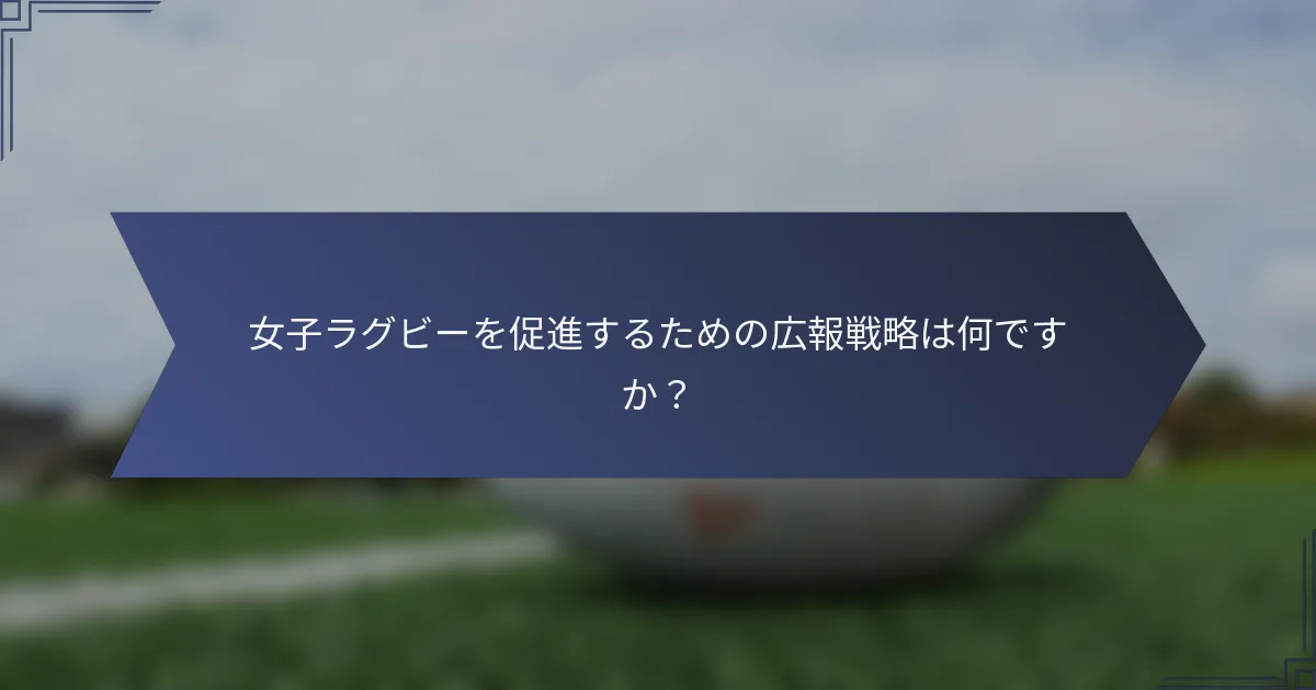 女子ラグビーを促進するための広報戦略は何ですか?