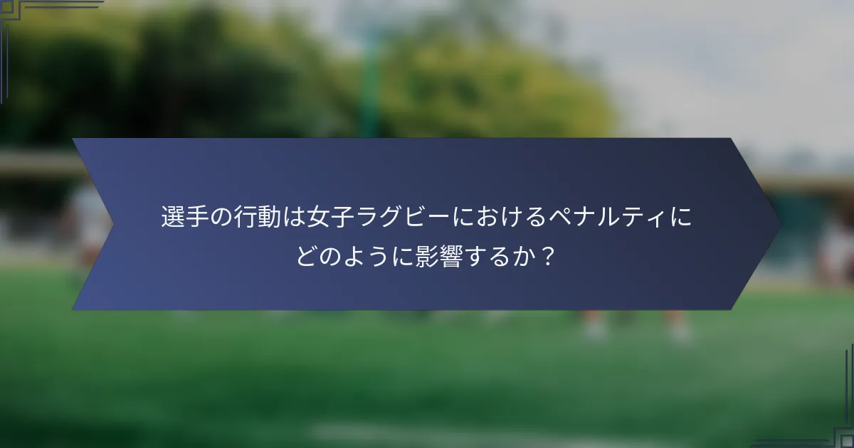 選手の行動は女子ラグビーにおけるペナルティにどのように影響するか？